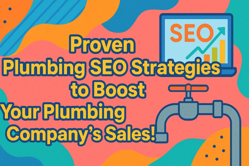 Proven Plumbing SEO Strategies to Boost Your Plumbing Company’s Sales!