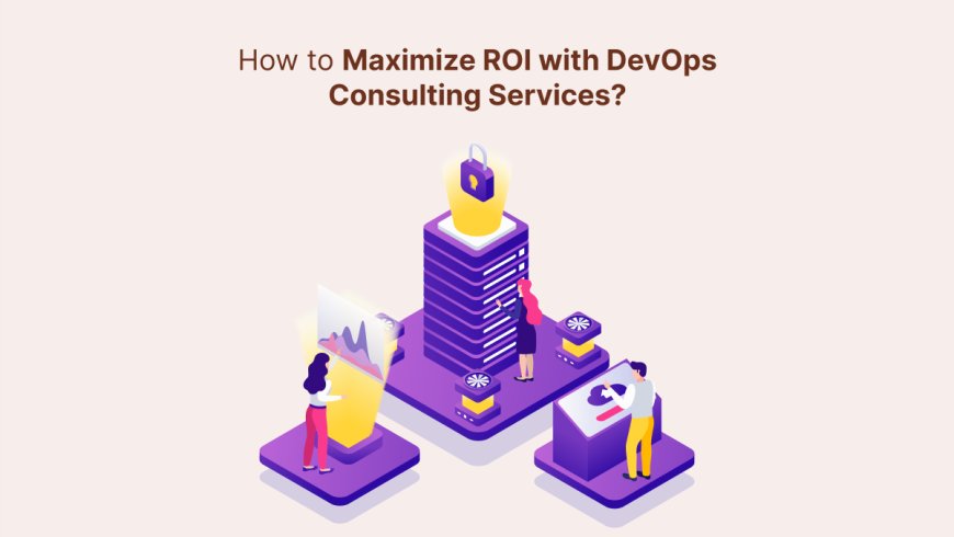 How to Maximize ROI with DevOps Consulting Services?