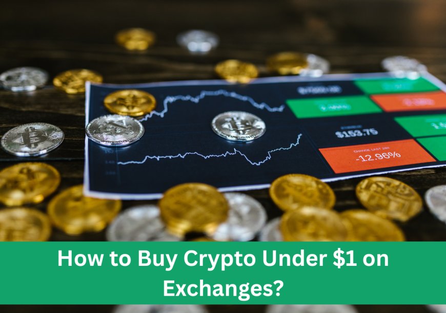 How to Buy Crypto Under $1 on Exchanges?