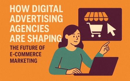 How Digital Advertising Agencies Are Shaping the Future of E-Commerce Marketing