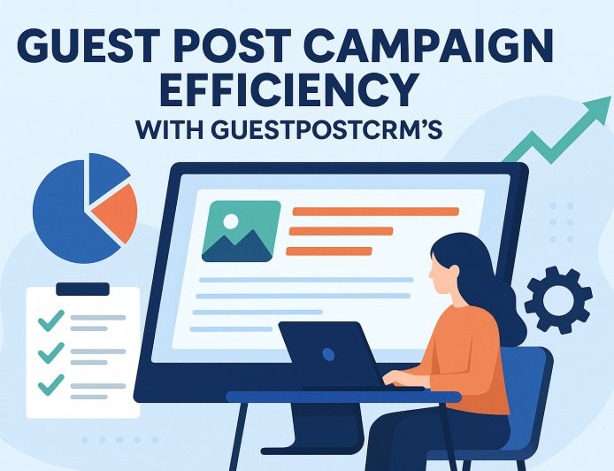 Simplifying Guest Post Campaign Efficiency with GuestPostCRM’s Workflow Automation