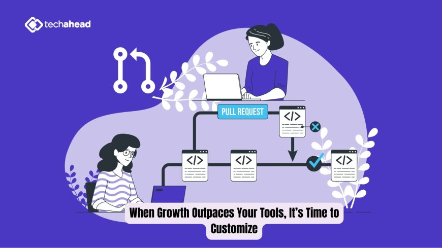 When Growth Outpaces Your Tools, It’s Time to Customize