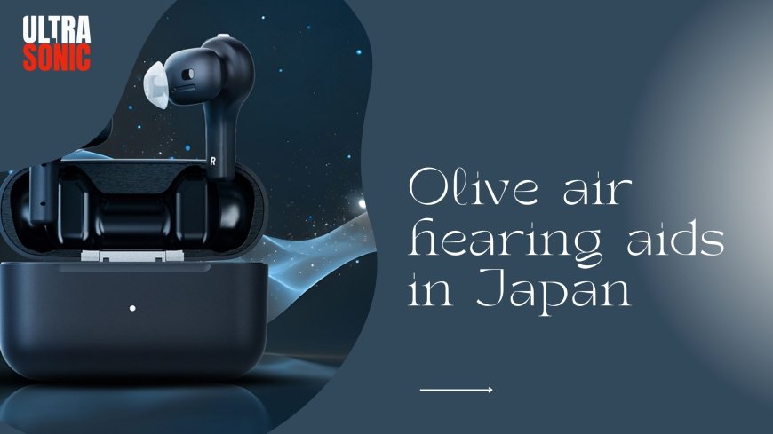 Smart Hearing Solutions with Olive Air Hearing Aids in Japan