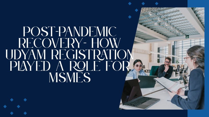 Post-Pandemic Recovery: How Udyam Registration Played a Role for MSMEs